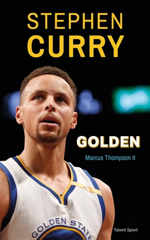 Stephen Curry, Golden : l'incroyable ascension de Stephen Curry - Marcus Thompson