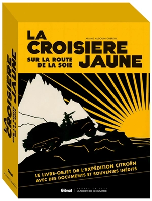 La croisière jaune : sur la route de la soie : le livre-objet de l'expédition Citroën avec des documents et souvenirs inédits - Ariane Audouin-Dubreuil