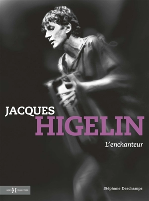 Jacques Higelin, l'enchanteur - Stéphane Deschamps