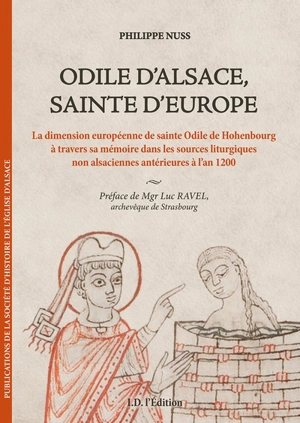 Odile d'Alsace, sainte d'Europe : la dimension européenne de sainte Odile de Hohenbourg à travers sa mémoire dans les sources liturgiques non alsaciennes antérieures à l'an 1200 - Philippe Nuss