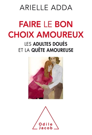 Faire le bon choix amoureux : les adultes doués et la quête amoureuse - Arielle Adda