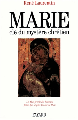 Marie, clé du mystère chrétien : la plus proche des hommes, parce que la plus proche de Dieu - René Laurentin