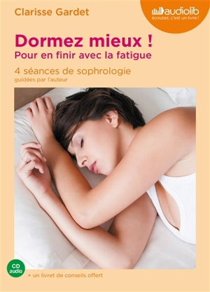 Dormez mieux ! : pour en finir avec la fatigue : 4 séances de sophrologie guidées par l'auteur - Clarisse Gardet