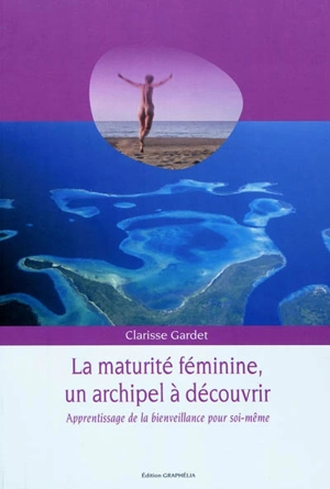 La maturité féminine, un archipel à découvrir : apprentissage de la bienveillance pour soi-même - Clarisse Gardet