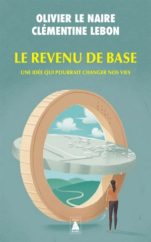 Le revenu de base : une idée qui pourrait changer nos vies : essai - Olivier Le Naire