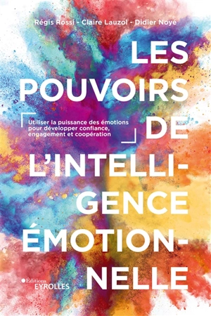 Les pouvoirs de l'intelligence émotionnelle : utiliser la puissance des émotions pour développer confiance, engagement et coopération - Régis Rossi