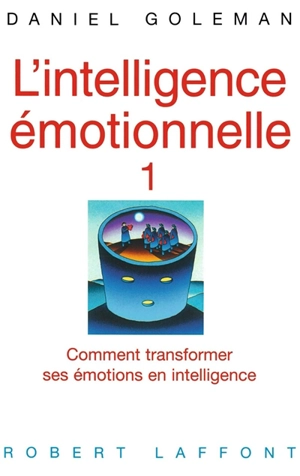 L'intelligence émotionnelle. Vol. 1. Comment transformer ses émotions en intelligence - Daniel Goleman