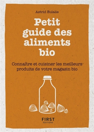 Petit guide des aliments bio : connaître et cuisiner les meilleurs produits de votre magasin bio - Astrid Eulalie