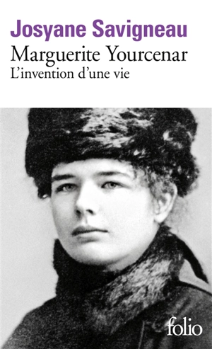 Marguerite Yourcenar : l'invention d'une vie - Josyane Savigneau