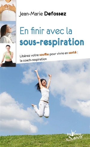 En finir avec la sous-respiration : libérez votre souffle pour vivre en santé : la coach-respiration - Jean-Marie Defossez