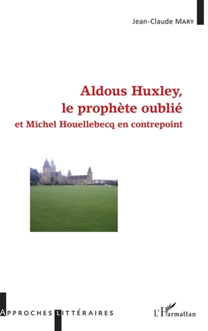 Aldous Huxley, le prophète oublié : et Michel Houellebecq en contrepoint - Jean-Claude Mary