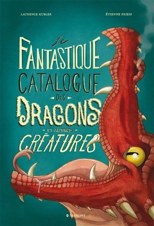 Le fantastique catalogue des dragons et autres créatures - Laurence Kubler