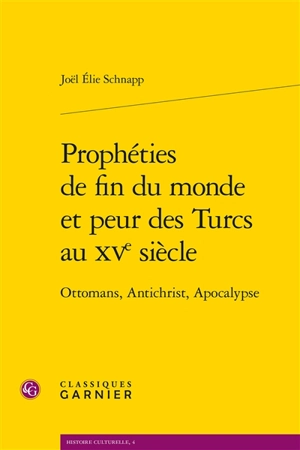 Prophéties de fin du monde et peur des Turcs au XVe siècle : Ottomans, Antichrist, Apocalypse - Joël Schnapp