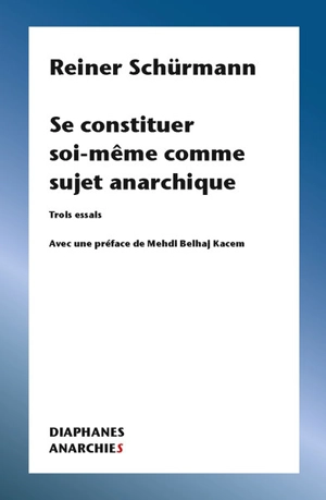 Se constituer soi-même comme sujet anarchique : trois essais - Reiner Schürmann