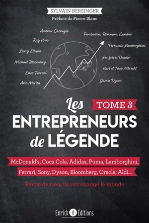 Les entrepreneurs de légende : partis de rien, ils ont changé le monde. Vol. 3. McDonald's, Coca Cola, Adidas, Puma, Lamborghini, Ferrari, Sony, Dyson, Bloomberg, Oracle, Aldi... - Sylvain Bersinger