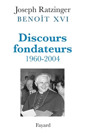 Discours fondateurs : 1960-2004 - Benoît 16