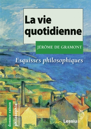 La vie quotidienne : esquisses philosophiques - Jérôme de Gramont