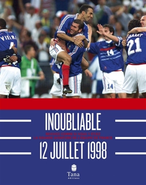 Inoubliable 12 juillet 1998 : revivez comme si vous y étiez la grande aventure de l'équipe de France - Julien Prétot