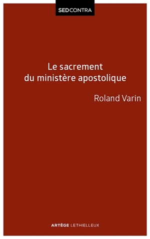 Le sacrement du ministère apostolique : sacramentalité de l'épiscopat et ses conséquences ecclésiologiques - Roland Varin