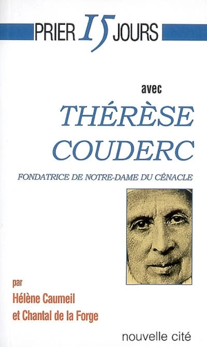 Prier 15 jours avec Thérèse Couderc : fondatrice de la Congrégation Notre-Dame du Cénacle - Hélène Caumeil