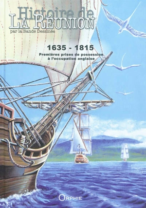 Histoire de La Réunion par la bande dessinée. Vol. 1. 1635-1815 : premières prises de possession à l'occupation anglaise - Pierre Briens