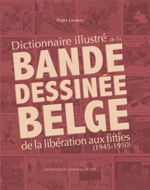 Dictionnaire illustré de la bande dessinée belge : de la Libération aux fifties (1945-1950) - Frans Lambeau