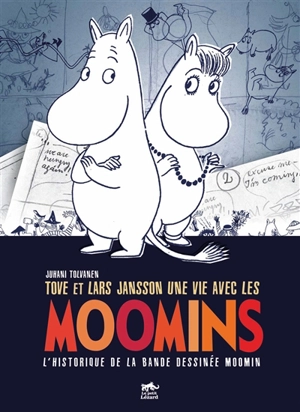 Tove et Lars Jansson, une vie avec les Moomins : l'historique de la bande dessinée Moomin - Juhani Tolvanen