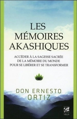 Les mémoires akashiques : accéder à la sagesse sacrée de la mémoire du monde pour se libérer et se transformer - Ernesto Ortiz