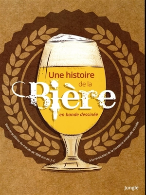 Une histoire de la bière en bande dessinée : la boisson la plus consommée au monde depuis 7.000 ans avant J.-C. jusqu'à la révolution de la brasserie artisanale actuelle - Jonathan Hennessey