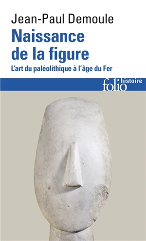 Naissance de la figure : l'art du paléolithique à l'âge du fer - Jean-Paul Demoule