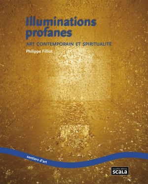 Illuminations profanes : art contemporain et spiritualité - Philippe Filliot