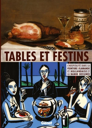 Tables et festins : l'hospitalité dans la peinture flamande et hollandaise et la bande dessinée : exposition, Grenoble, Couvent Sainte-Cécile, du 27 novembre 2015 au 27 février 2016