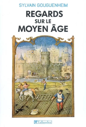 Regards sur le Moyen Age : 40 histoires médiévales - Sylvain Gouguenheim