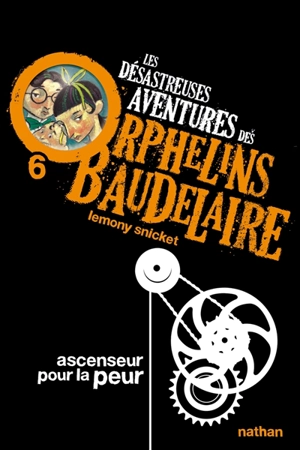 Les désastreuses aventures des orphelins Baudelaire. Vol. 6. Ascenseur pour la peur - Lemony Snicket