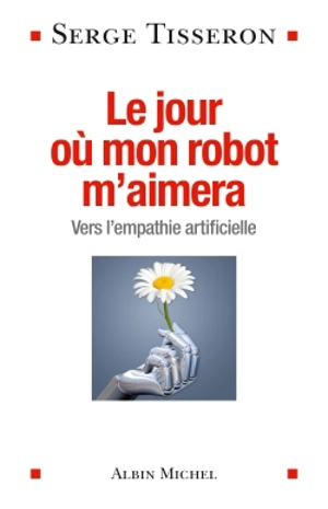 Le jour où mon robot m'aimera : vers l'empathie artificielle - Serge Tisseron