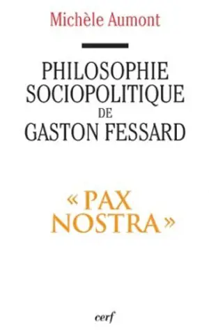 Philosophie sociopolitique de Gaston Fessard : pax nostra - Michèle Aumont