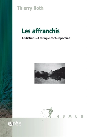 Les affranchis : addictions et clinique contemporaine - Thierry Roth