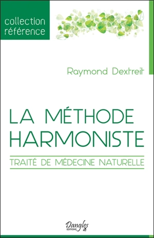 La méthode harmoniste : traité de médecine naturelle - Raymond Dextreit