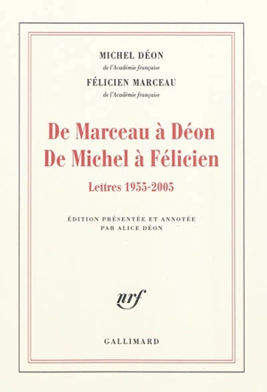 De Marceau à Déon, de Michel à Félicien : lettres 1955-2005 - Michel Déon
