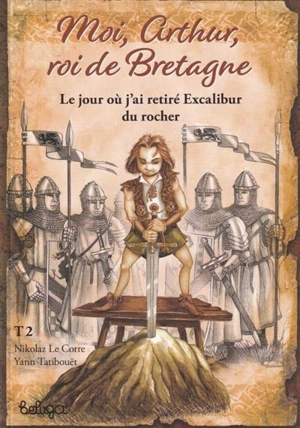 Moi, Arthur, roi de Bretagne. Vol. 2. Le jour où j'ai retiré Excalibur du rocher - Yann Tatibouët