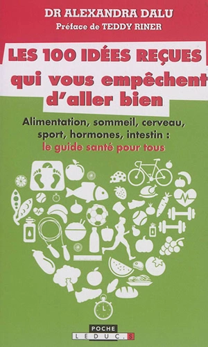 Les 100 idées reçues qui vous empêchent d'aller bien : alimentation, sommeil, cerveau, sport, hormones, intestin, cerveau et génétique : ce qu'il faut savoir pour être en bonne santé - Alexandra Dalu