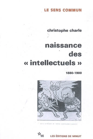 Naissance des intellectuels : 1880-1900 - Christophe Charle