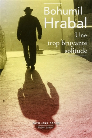 Une trop bruyante solitude - Bohumil Hrabal