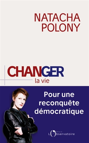 Changer la vie : pour une reconquête démocratique - Natacha Polony