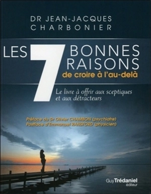 Les 7 bonnes raisons de croire à l'au-delà : le livre à offrir aux sceptiques et aux détracteurs - Jean-Jacques Charbonier