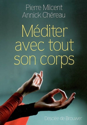 Méditer avec tout son corps - Pierre Milcent