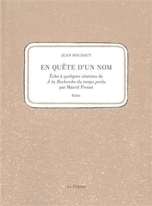 En quête d'un nom : écho à quelques citations de A la recherche du temps perdu par Marcel Proust : fable - Jean Roudaut