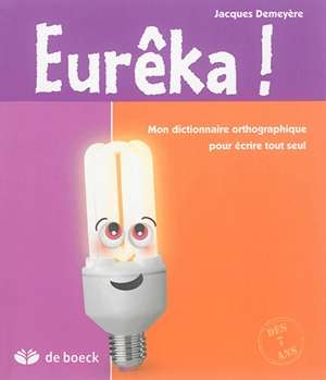 Eurêka ! : mon dictionnaire orthographique pour écrire tout seul - Jacques Demeyère