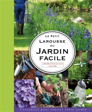 Le petit Larousse du jardin facile : l'essentiel pour réussir votre jardin - Didier Willery