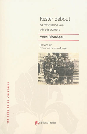 Rester debout : la Résistance vue par ses acteurs - Yves Blondeau